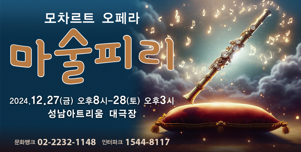 모차르트 오페라 마  술  피  리 2024.12.27(금)오후8시 - 28(토)오후3시  성남아트리움대극장  송년 가족 힐링 오페라                      오페라 전문 가수들의 노래와  재미와 감동이 있는 스토리텔링으로 모차르트 마술피리의 매력에 흠뻑! 온 가족을 마법의 세계로 초대합니다!  * 공연특징 * 1. 해설 있는 오페라로 누구나 부담 없이, 공감하며    재미있게 즐길 수 있는 오페라 2. 국내 최정상 오페라 전문 가수들의 출연으로 음악적인     완성도가 높은 오페라 3. 정통 오페라 의상, 무대 배경 등을 이용하여 제작한    클래식한 명품 오페라 4. 마술피리 전문 오페라 가수 와 합창단, 챔버 오케스트라 의    연주가 있는 고품격 오페라     * 출연진 *   타미노 Ten.전병호 파미나 Sop.허희경 파파게노 Bar.김원 밤의여왕 Sop.구민영 제사장 Bas.김대엽  파파게나Sop.전은혜  모노스타토스  Ten.김동섭 시녀1 Sop. 손은정 시녀2 M.Sop. 신민정 시녀3 M.Sop. 류성혜  사제외1 이우진 . 사제외2 우왕섭 해설 신민이 . 음악감독 오지영  연출 이의주 예술총감독 박상열   합창 메트오페라 합창단(지휘 이우진.총무우왕섭)  반주 mw 쳄버오케스트라             조명/공홍표. 의상/유니센스. 무대/종합무대  분장/구유진. 자막/윤진수. 무대감독/김준한. 조연출 오성아   02)2232 - 1148      1 5 4 4 – 8 1 1 7   www.imwbk.com     ticket.interpark.com